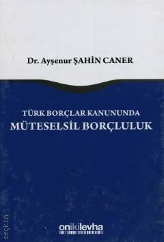 Türk Borçlar Kanunu'nda Müteselsil Borçluluk Dr. Ayşenur Şahin Caner  - Kitap