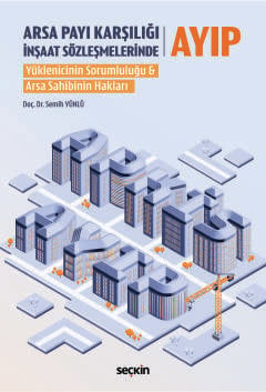 Arsa Payı Karşılığı İnşaat Sözleşmelerinde Ayıp Yüklenicinin Sorumluluğu & Arsa Sahibinin Hakları Doç. Dr. Semih Yünlü  - Kitap