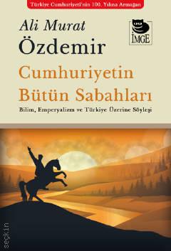 Cumhuriyetin Bütün Sabahları Bilim, Emperyalizm ve Türkiye Üzerine Söyleşi Ali Murat Özdemir  - Kitap