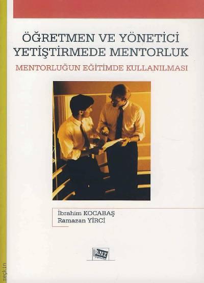 Öğretmen ve Yönetici Yetiştirmede Mentorluk Mentorluğun Eğitimde Kullanılması İbrahim Kocabaş, Ramazan Yirci  - Kitap