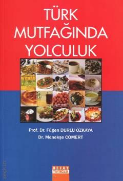 Türk Mutfağında Yolculuk Prof. Dr. Fügen Durlu Özkaya, Dr. Menekşe Cömert  - Kitap
