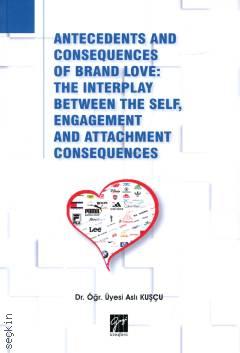 Antecedents and Consequences of Brand Love The Interplay Between The Self, Engagement and Attachment Consequences Dr. Öğr. Üyesi Aslı Kuşçu  - Kitap