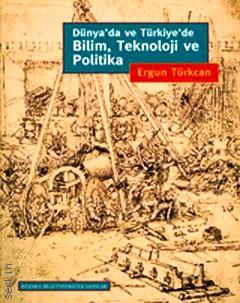 Dünya'da ve Türkiye'de Bilim, Teknoloji ve Politika Ergun Türkcan  - Kitap