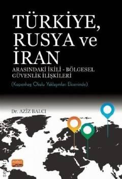 Türkiye, Rusya ve İran Arasındaki İkili – Bölgesel Güvenlik İlişkileri Aziz Balcı