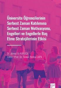 Üniversite Öğrencilerinin Serbest Zaman Katılımına Serbest Zaman Motivasyonu, Engelleri ve Engellerle Baş Etme Stratejilerinin Etkisi Dr. Ahmet Ali Karaca  - Kitap