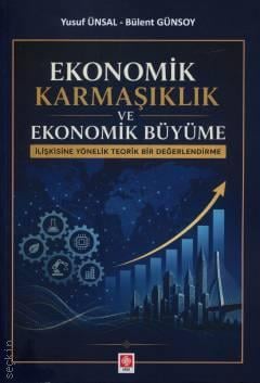 Ekonomik Karmaşıklık ve Ekonomik Büyüme İlişkisine Yönelik Teorik Bir Değerlendirme Prof. Dr. Bülent Günsoy, Dr. Öğr. Üyesi Yusuf Ünsal  - Kitap