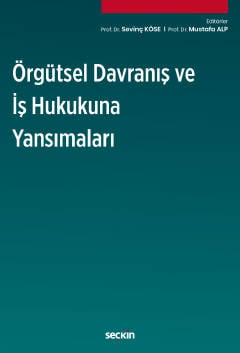 Örgütsel Davranış ve İş Hukukuna Yansımaları Prof. Dr. Sevinç Köse, Prof. Dr. Mustafa Alp  - Kitap