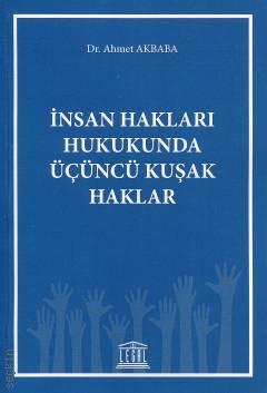 İnsan Hakları Hukukunda Üçüncü Kuşak Haklar Dr. Ahmet Akbaba  - Kitap