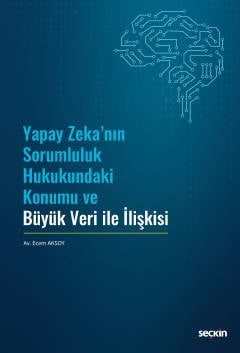 Yapay Zeka'nın Sorumluluk Hukukundaki Konumu ve Büyük Veri ile İlişkisi Ecem Aksoy  - Kitap