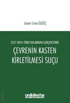 5237 Sayılı Türk Ceza Kanunu Çerçevesinde Çevrenin Kasten Kirletilmesi Suçu Levent Emre Özgüç  - Kitap