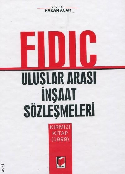 FIDIC, Uluslar Arası İnşaat Sözleşmeleri (Kırmızı Kitap 1999) Prof. Dr. Hakan Acar  - Kitap