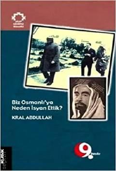Biz Osmanlı'ya Neden İsyan Ettik? Kral Abdullah  - Kitap