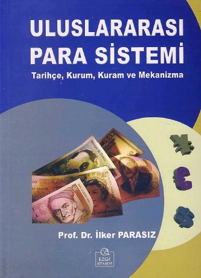 Uluslararası Para Sistemi Tarihçe, Kurum, Kuram ve Mekanizma Prof. Dr. İlker Parasız  - Kitap