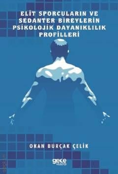Elit Sporcuların ve Sedanter Bireylerin Psikolojik Dayanıklılık Profilleri Okan Burçak Çelik  - Kitap