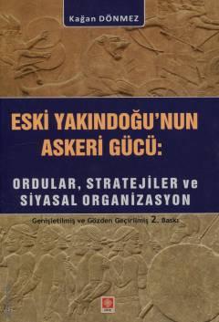 Eski Yakın Doğu'nun Askeri Gücü Ordular, Stratejiler ve Siyasal Organizasyon Kağan Dönmez  - Kitap