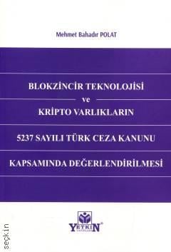Blokzincir Teknolojisi ve Kripto Varlıkların 5237 Sayılı Türk Ceza Kanunu Kapsamında Değerlendirilmesi Mehmet Bahadır Polat  - Kitap
