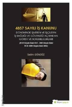 4857 Sayılı İş Kanunu Döneminde İşveren ve İşçilerin İş Sağlığı ve Güvenliği Açısından Görev ve Sorumlulukları Selim Gündüz  - Kitap