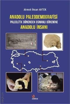 Anadolu Paleodemografisi Paleotik Dönemden Osmanlı Dönemine Anadolu İnsanı Ahmet İhsan Aytek  - Kitap