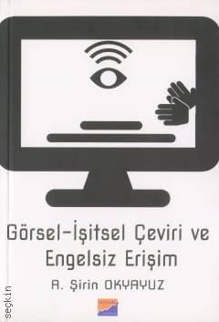 Görsel İşitsel Çeviri ve Engelsiz Erişim A. Şirin Okyayuz  - Kitap