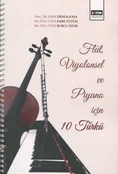 Flüt, Viyolonsel ve Piyano için 10 Türkü Doç. Dr. Emin Erdem Kaya, Dr. Öğr. Üyesi Emre Üstün, Dr. Öğr. Üyesi Burcu Özer  - Kitap