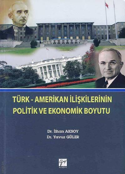 Türk Amerikan İlişkilerinin Politik ve Ekonomik Boyutu Dr. İlhan Aksoy, Dr. Yavuz Güler  - Kitap