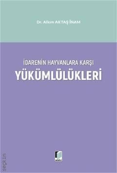 İdarenin Hayvanlara Karşı Yükümlülükleri Dr. Alkım Aktaş İnam  - Kitap