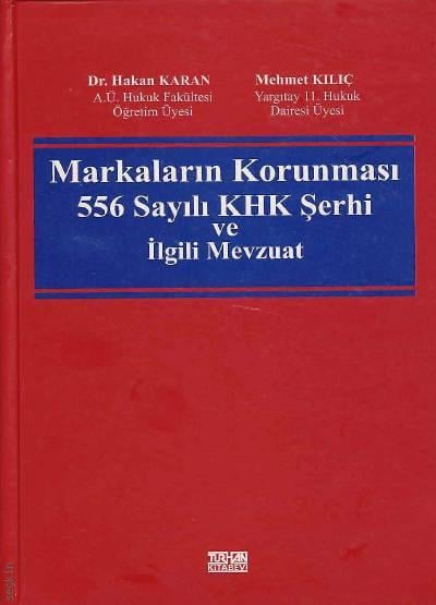 Markaların Korunması 556 Sayılı KHK Şerhi ve İlgili Mevzuat Hakan Karan, Mehmet Kılıç
