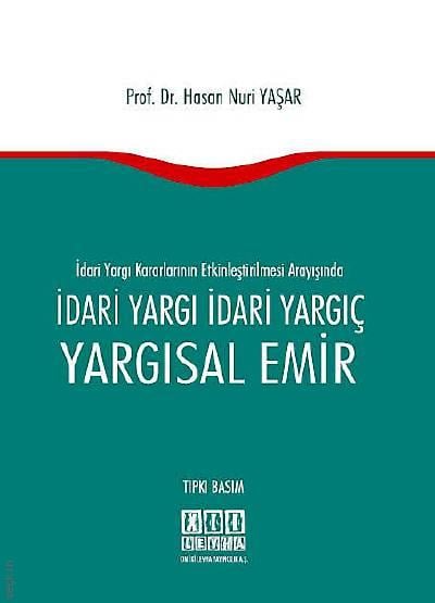 İdari Yargı Kararlarının Etkinleştirilmesi Arayışında İdari Yargı İdari Yargıç Yargısal Emir Prof. Dr. Hasan Nuri Yaşar  - Kitap