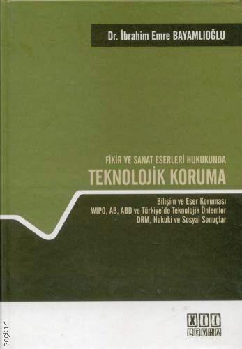 Fikir ve Sanat Eserleri Hukukunda Teknolojik Koruma Dr. İbrahim Emre Bayamlıoğlu  - Kitap