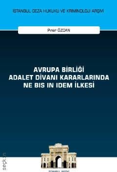 İstanbul Ceza Hukuku Ve Kriminoloji Arşivi Yayın No: 57 Avrupa Birliği Adalet Divanı Kararlarında Ne Bis in Idem İlkesi
 Pınar Özcan  - Kitap