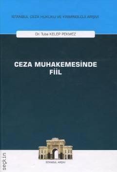 İstanbul Ceza Hukuku ve Kriminoloji Arşivi Ceza Muhakemesinde Fiil Dr. Tuba Kelep Pekmez  - Kitap