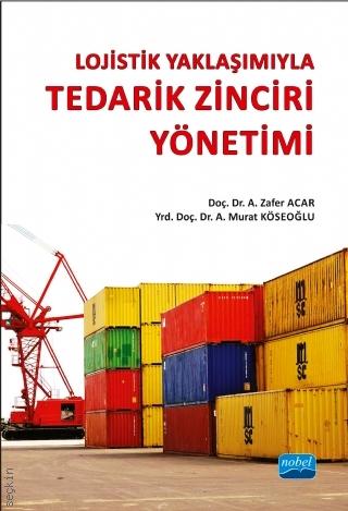 Lojistik Yaklaşımıyla Tedarik Zinciri Yönetimi Doç. Dr. A. Zafer Acar, Yrd. Doç. Dr. A. Murat Köseoğlu  - Kitap