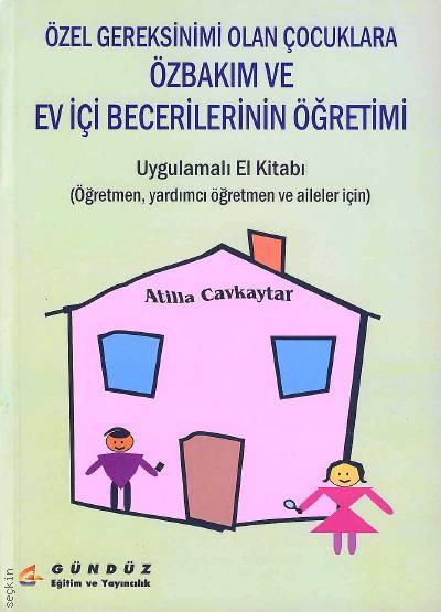 Özel Gereksinimi Olan Çocuklara Özel Bakım ve Ev İçi Becerilerinin Öğretimi Uygulamalı  El Kitabı Atilla Cavkaytar  - Kitap