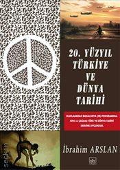 20. Yüzyıl Türkiye ve Dünya Tarihi İbrahim Arslan  - Kitap