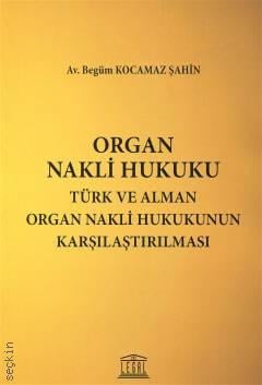 Organ Nakli Hukuku Türk ve Alman Organ Nakli Hukukunun Karşılaştırılması Begüm Kocamaz  - Kitap