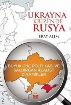 Ukrayna Krizinde Rusya Büyük Güç Politikası ve Saldırgan Realist Dinamikler Eray Alim  - Kitap