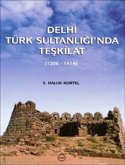 Delhi Türk Sultanlığı'nda Teşkilat (1206 – 1414) S. Haluk Kortel  - Kitap