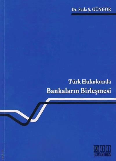 Türk Hukukunda Bankaların Birleşmesi Dr. Seda Ş. Güngör  - Kitap
