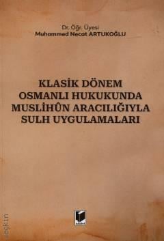 Klasik Dönem Osmanlı Hukukunda Muslihun Aracılığıyla Sulh Uygulamaları Dr. Öğr. Üyesi Muhammed Necat Artukoğlu  - Kitap