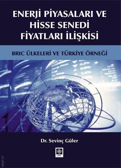 Enerji Piyasaları ve Hisse Senedi Fiyatları İlişkisi BRIC Ülkeleri ve Türkiye Örneği Dr. Sevinç Güler  - Kitap