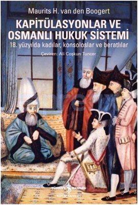Kapitülasyonlar ve Osmanlı Hukuk Sistemi (18. Yüzyılda Kadılar, Konsoloslar, Beratlılar) Maurits H. Van Den Boogert  - Kitap