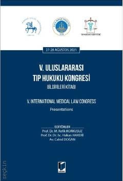 V. Uluslararası Tıp Hukuku Kongresi Bildirileri Kitabı 27–28 Ağustos 2021 Prof. Dr. Mehmet Refik Korkusuz, Prof. Dr. Hakan Hakeri, Cahid Doğan  - Kitap