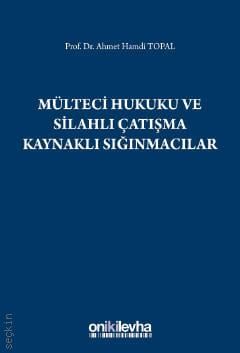 Mülteci Hukuku ve Silahlı Çatışma Kaynaklı Sığınmacılar Prof. Dr. Ahmet Hamdi Topal  - Kitap