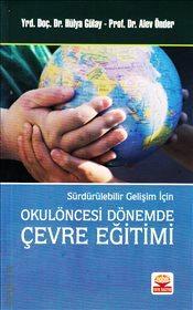 Sürdürülebilir Gelişim İçin Okul Öncesi Dönemde Çevre Eğitimi Prof. Dr. Alev Önder, Yrd. Doç. Dr. Hülya Gülay Ogelman  - Kitap