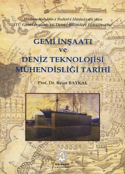 Gemi İnşaatı ve Deniz Teknolojisi Mühendisliği Tarihi Prof. Dr. Reşat Baykal  - Kitap