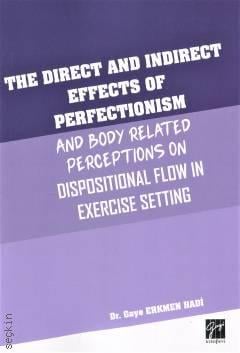 The Direct and Indirect Effects Of Perfectionism and Body Related Perceptions on Dispositional Flow in Exercise Setting Dr. Gaye Erkmen Hadi  - Kitap