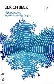 Risk Toplumu Başka Bir Modernliğe Doğru Ulrich Beck  - Kitap