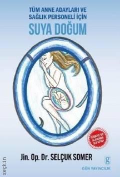 Tüm Anne Adayları ve Sağlık Personeli için Suya Doğum Dr. Selçuk Somer  - Kitap