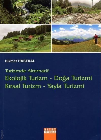 Turizmde Alternatif,  Ekolojik Turizm – Doğa Turizmi, Kırsal Turizm – Yayla Turizmi Hikmet Haberal  - Kitap