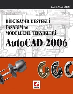AutoCAD 2006 Bilgisayar Destekli Tasarım ve Modelleme Teknikleri Prof. Dr. Yusuf Şahin  - Kitap